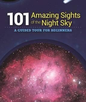 101 Amazing Sights of the Night Sky: A Guided Tour for Beginners Online Hot Sale